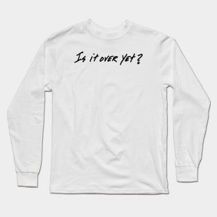 Is It Over Yet dark version Long Sleeve T-Shirt